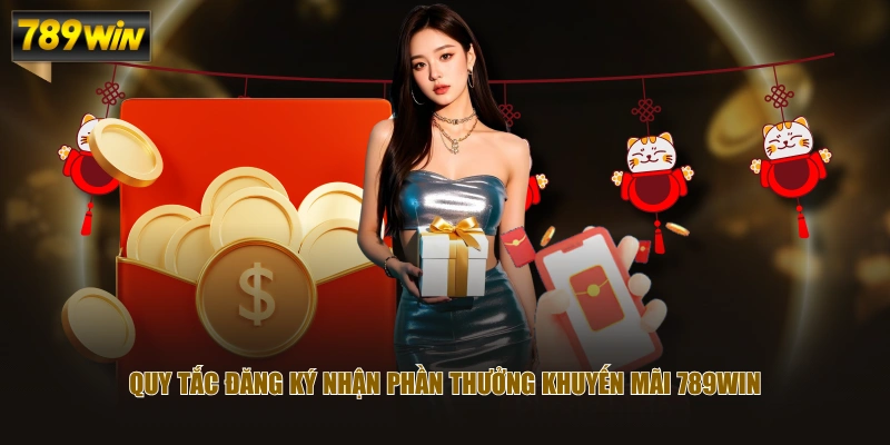 Quy tắc đăng ký nhận phần thưởng khuyến mãi 789WIN