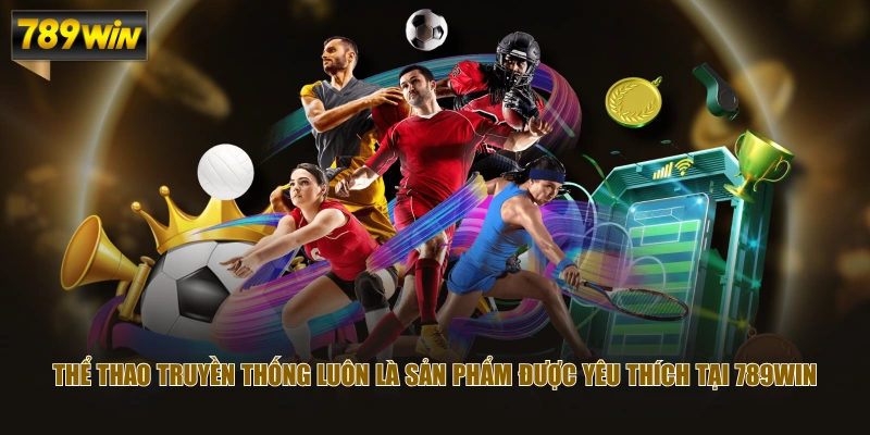 Thể thao truyền thống luôn là sản phẩm được yêu thích tại 789WIN